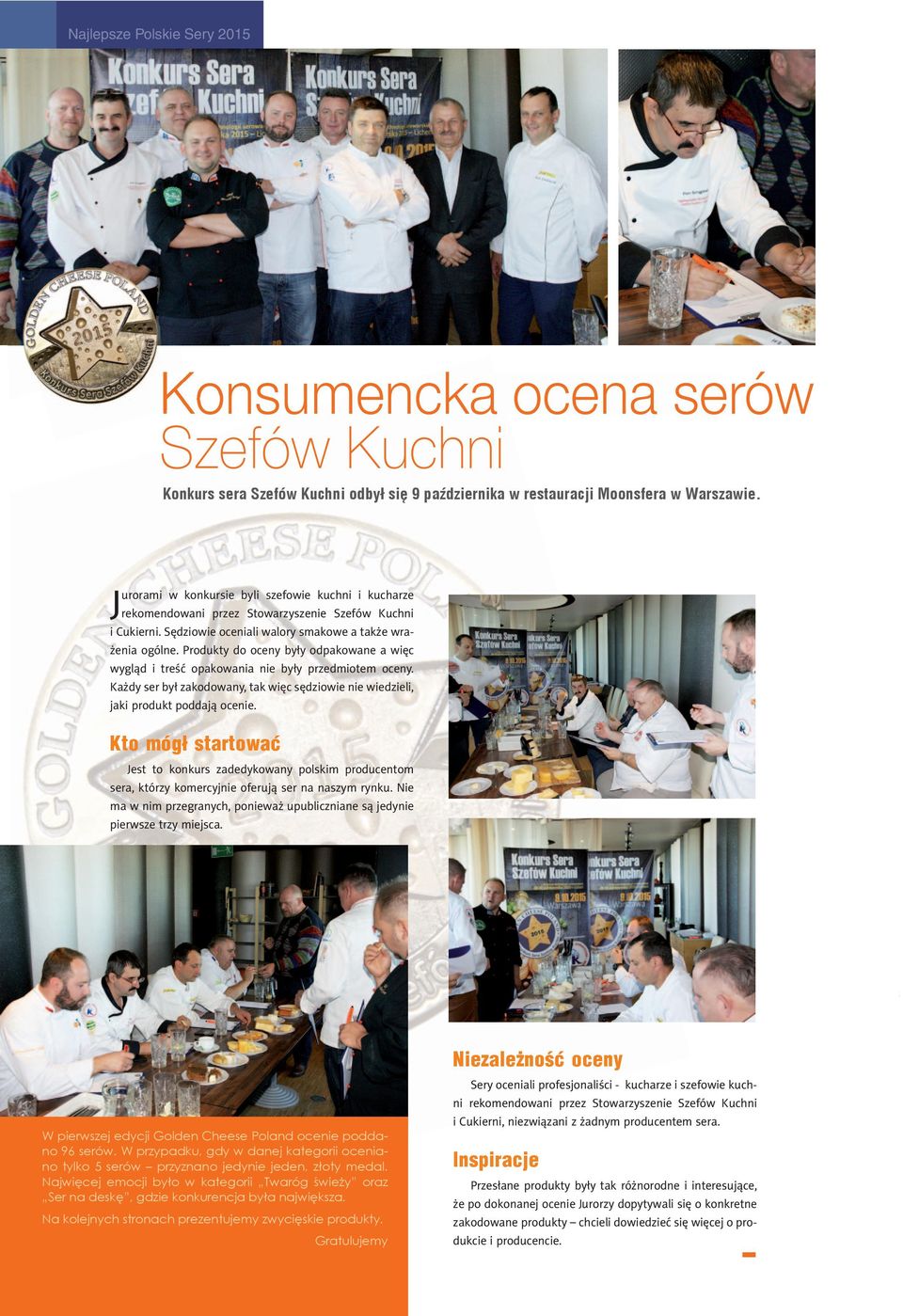Produkty do oceny były odpakowane a więc wygląd i treść opakowania nie były przedmiotem oceny. Każdy ser był zakodowany, tak więc sędziowie nie wiedzieli, jaki produkt poddają ocenie.