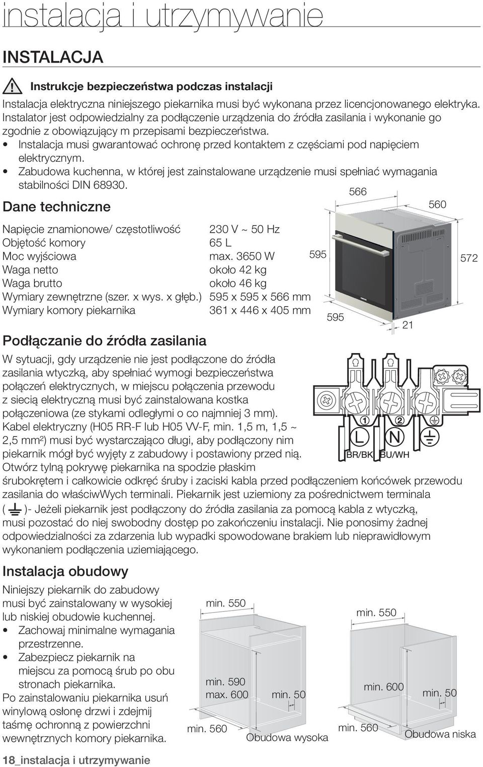 Instalacja musi gwarantować ochronę przed kontaktem z częściami pod napięciem elektrycznym. Zabudowa kuchenna, w której jest zainstalowane urządzenie musi spełniać wymagania stabilności DIN 68930.