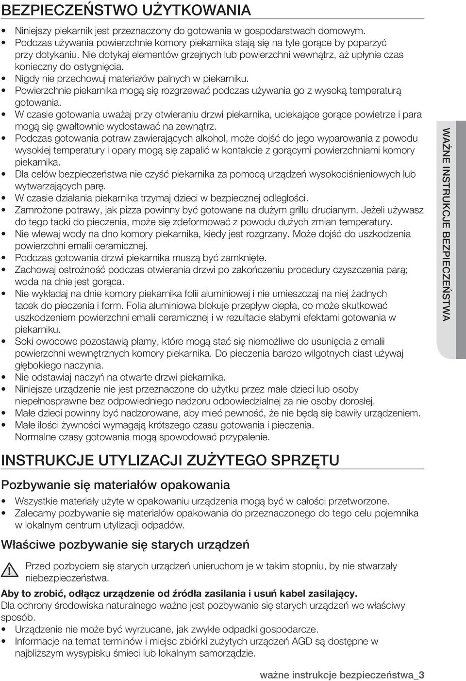 Nigdy nie przechowuj materiałów palnych w piekarniku. Powierzchnie piekarnika mogą się rozgrzewać podczas używania go z wysoką temperaturą gotowania.