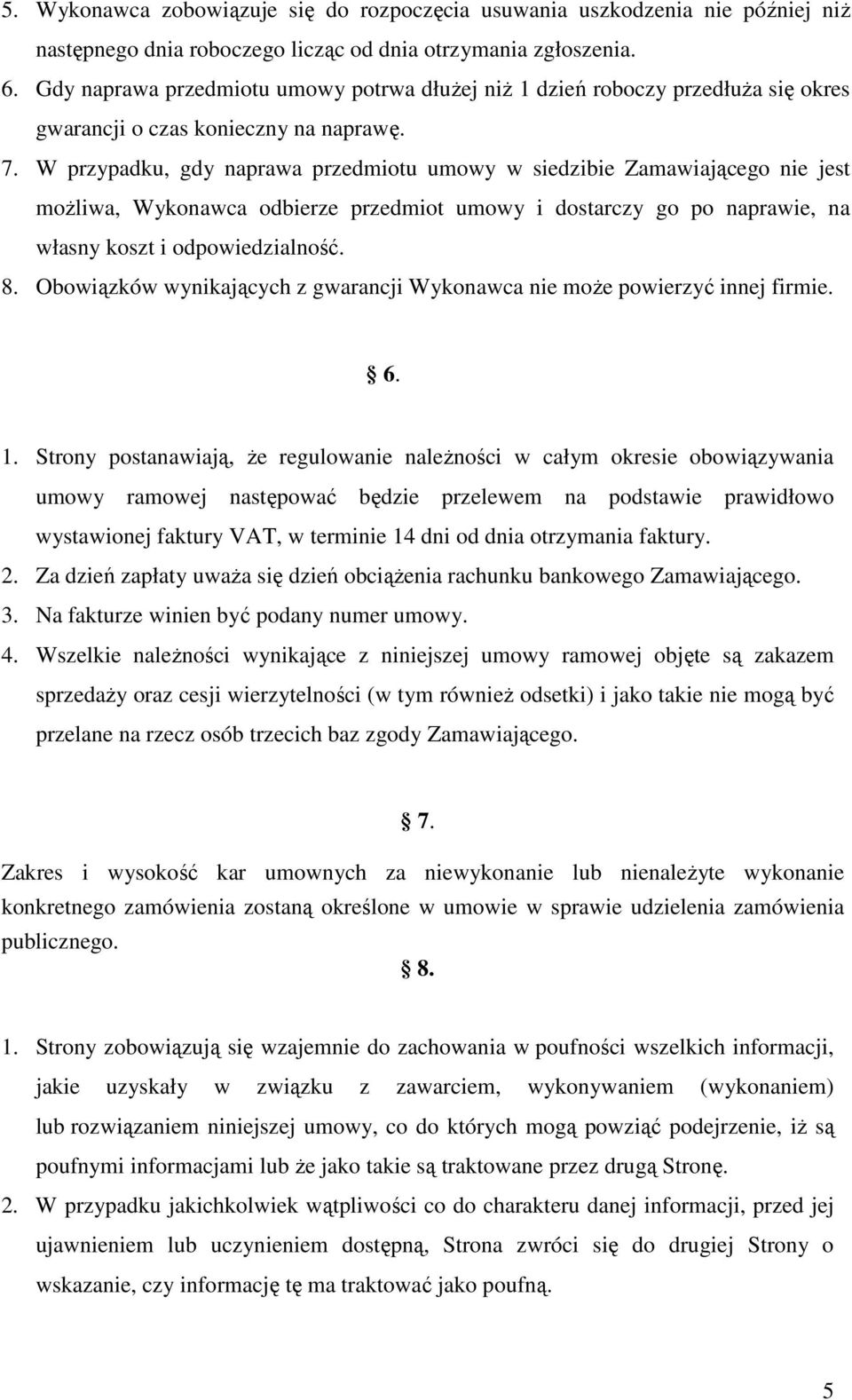 W przypadku, gdy naprawa przedmiotu umowy w siedzibie Zamawiającego nie jest moŝliwa, Wykonawca odbierze przedmiot umowy i dostarczy go po naprawie, na własny koszt i odpowiedzialność. 8.