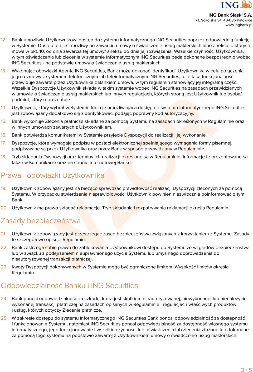 Wszelkie czynności Użytkownika, w tym oświadczenia lub zlecenia w systemie informatycznym ING Securities będą dokonane bezpośrednio wobec ING Securities - na podstawie umowy o świadczenie usług