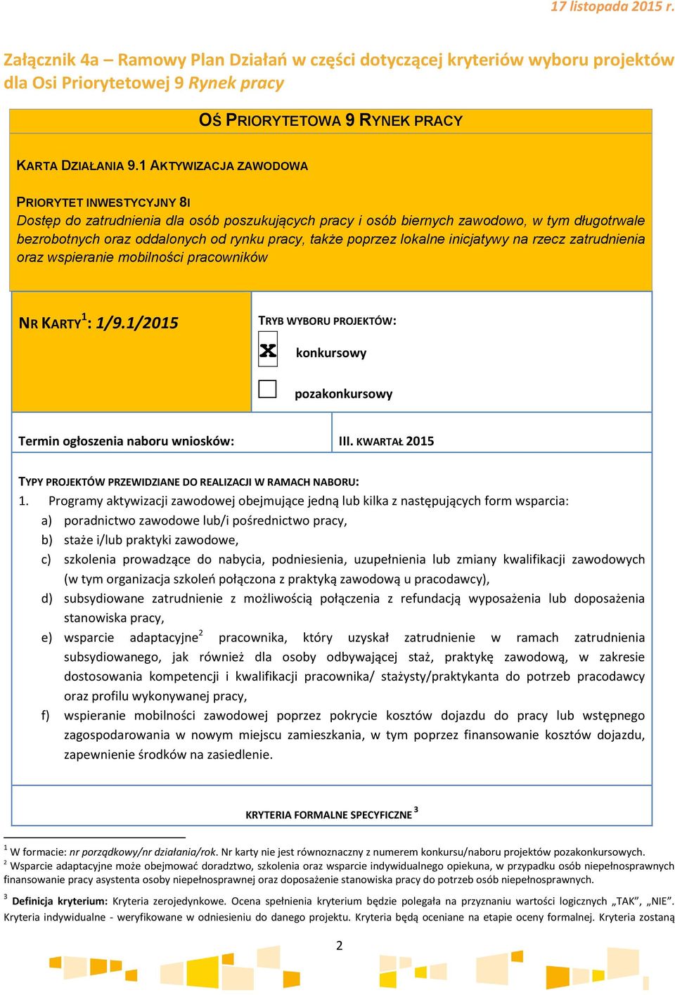 poprzez lokalne inicjatywy na rzecz zatrudnienia oraz wspieranie mobilności pracowników NR KARTY : /9./205 TRYB WYBORU PROJEKTÓW: x konkursowy pozakonkursowy Termin ogłoszenia naboru wniosków: III.