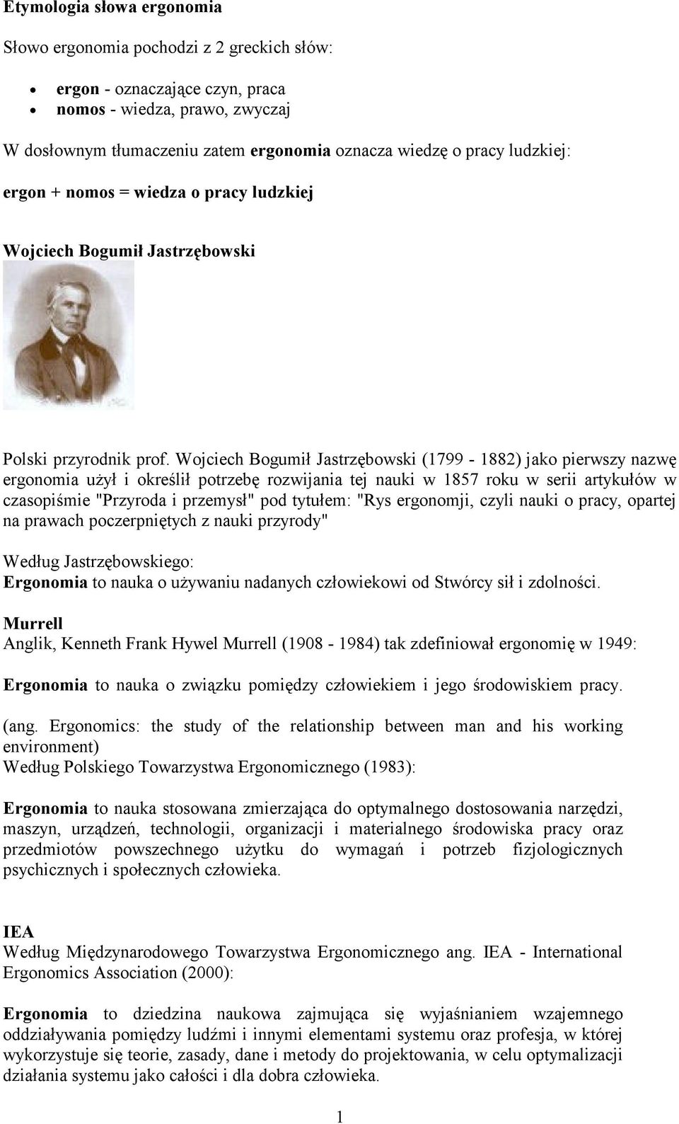 Wojciech Bogumił Jastrzębowski (1799-1882) jako pierwszy nazwę ergonomia uŝył i określił potrzebę rozwijania tej nauki w 1857 roku w serii artykułów w czasopiśmie "Przyroda i przemysł" pod tytułem:
