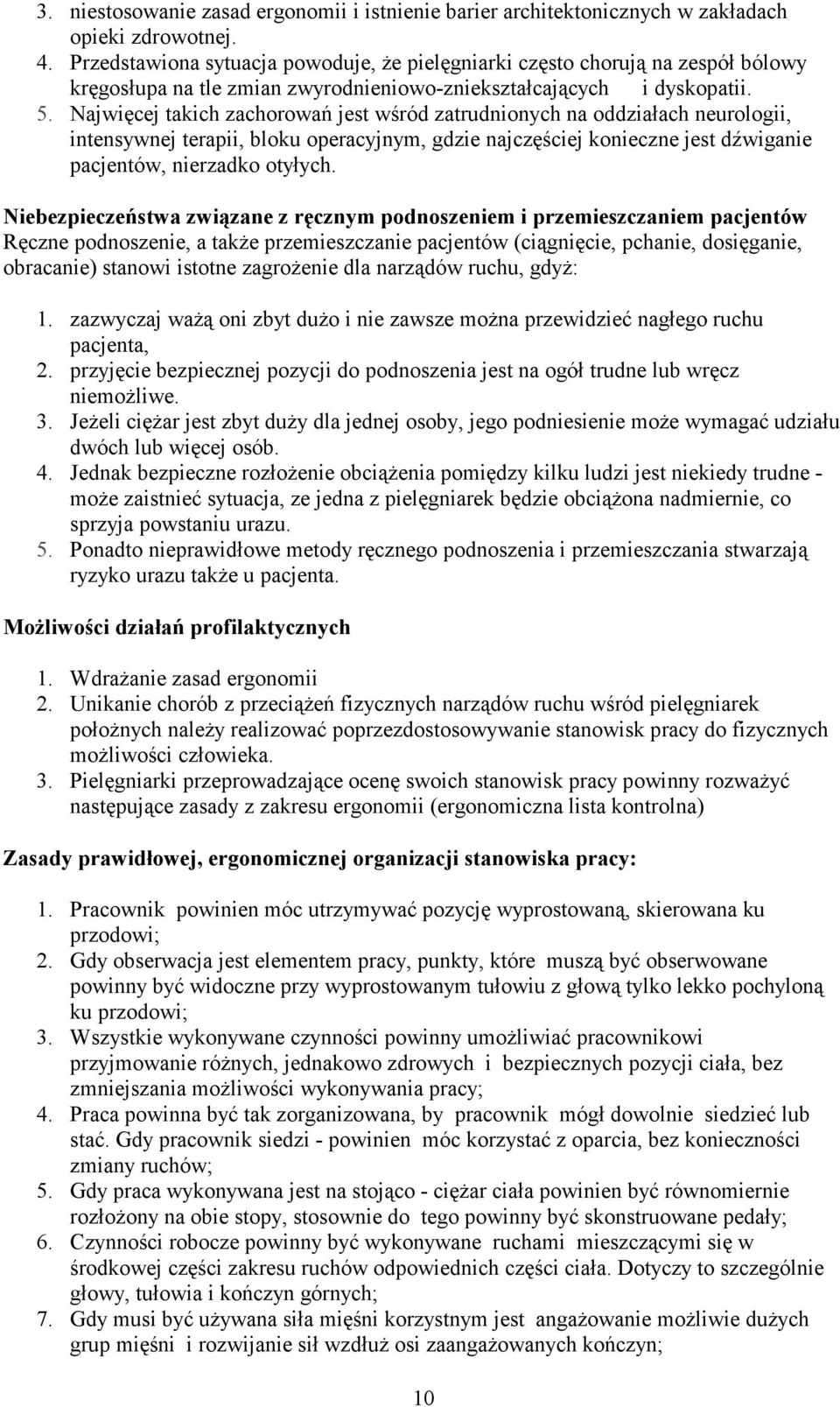 Najwięcej takich zachorowań jest wśród zatrudnionych na oddziałach neurologii, intensywnej terapii, bloku operacyjnym, gdzie najczęściej konieczne jest dźwiganie pacjentów, nierzadko otyłych.