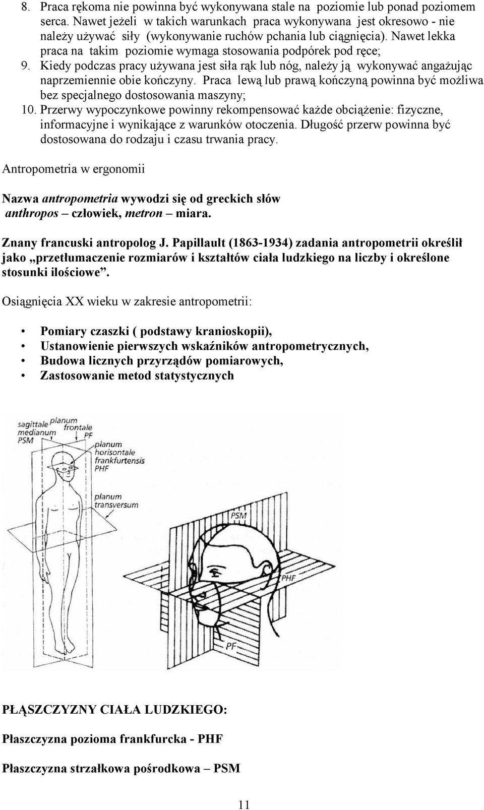 Nawet lekka praca na takim poziomie wymaga stosowania podpórek pod ręce; 9. Kiedy podczas pracy uŝywana jest siła rąk lub nóg, naleŝy ją wykonywać angaŝując naprzemiennie obie kończyny.
