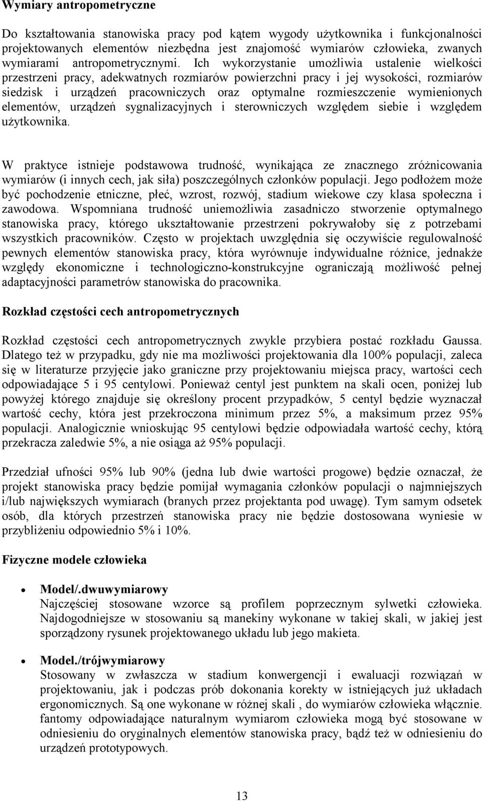 Ich wykorzystanie umoŝliwia ustalenie wielkości przestrzeni pracy, adekwatnych rozmiarów powierzchni pracy i jej wysokości, rozmiarów siedzisk i urządzeń pracowniczych oraz optymalne rozmieszczenie
