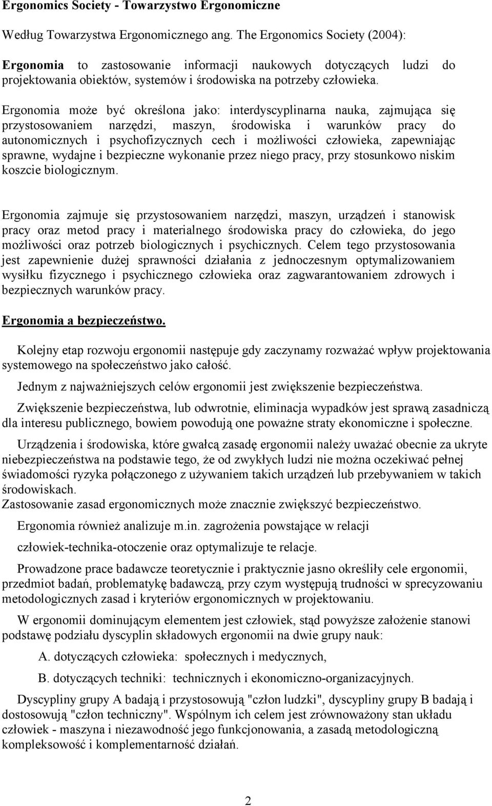 Ergonomia moŝe być określona jako: interdyscyplinarna nauka, zajmująca się przystosowaniem narzędzi, maszyn, środowiska i warunków pracy do autonomicznych i psychofizycznych cech i moŝliwości
