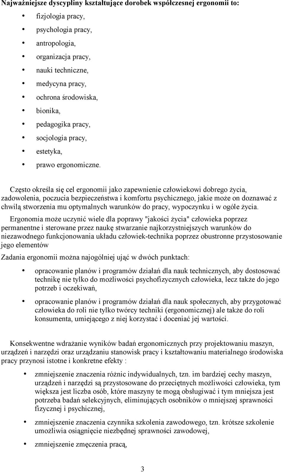 Często określa się cel ergonomii jako zapewnienie człowiekowi dobrego Ŝycia, zadowolenia, poczucia bezpieczeństwa i komfortu psychicznego, jakie moŝe on doznawać z chwilą stworzenia mu optymalnych