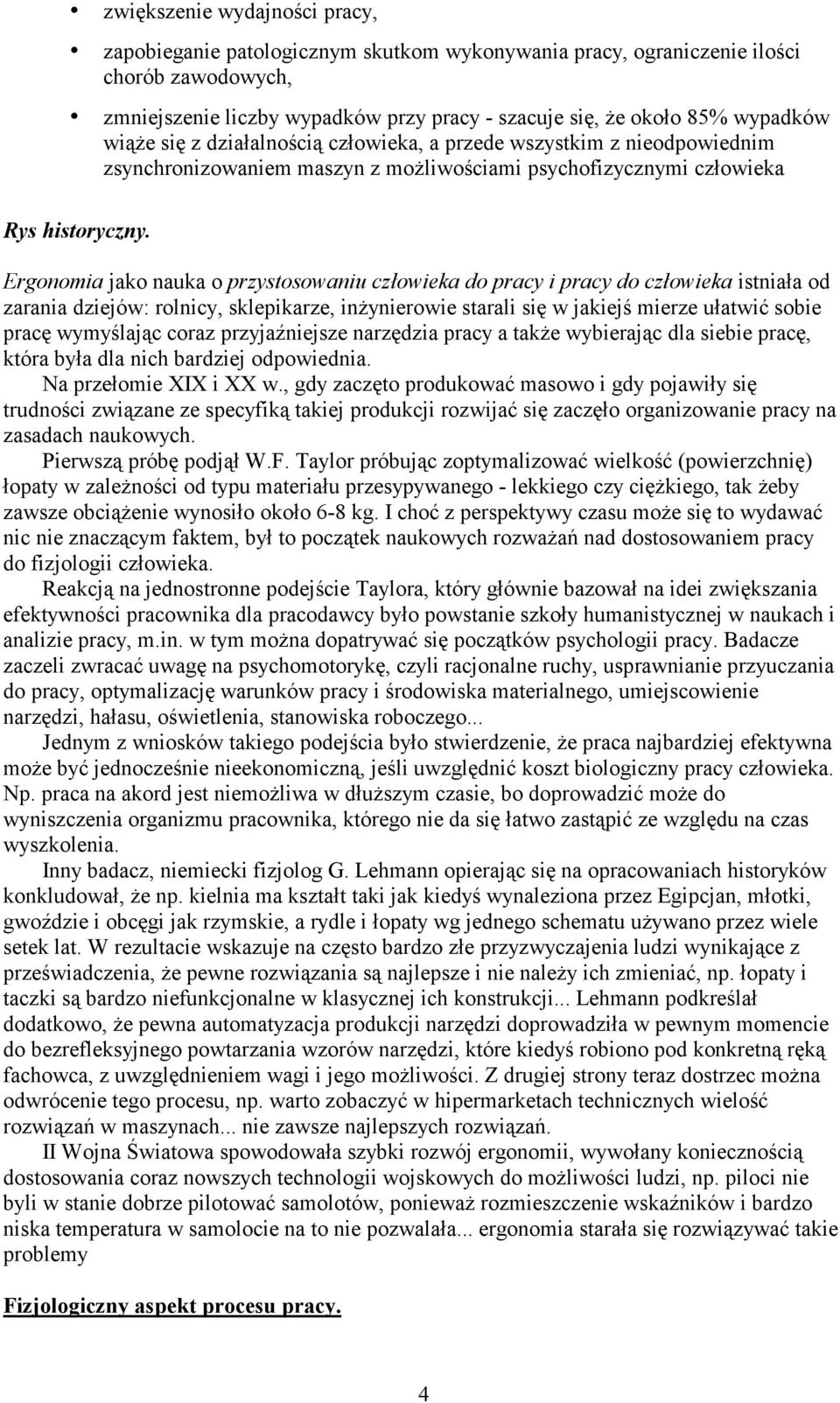 Ergonomia jako nauka o przystosowaniu człowieka do pracy i pracy do człowieka istniała od zarania dziejów: rolnicy, sklepikarze, inŝynierowie starali się w jakiejś mierze ułatwić sobie pracę