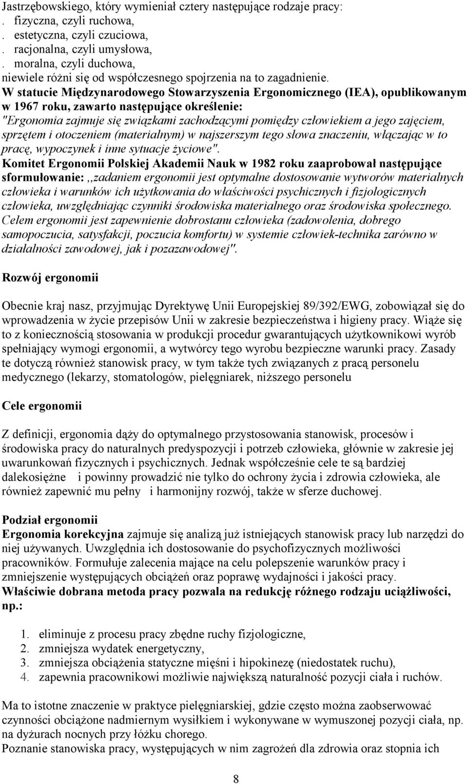 W statucie Międzynarodowego Stowarzyszenia Ergonomicznego (IEA), opublikowanym w 1967 roku, zawarto następujące określenie: "Ergonomia zajmuje się związkami zachodzącymi pomiędzy człowiekiem a jego