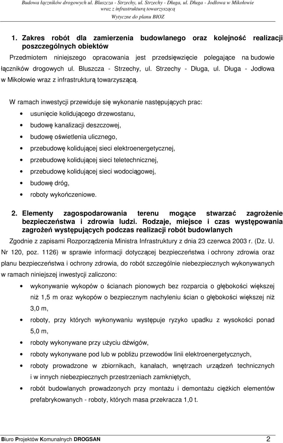 W ramach inwestycji przewiduje się wykonanie następujących prac: usunięcie kolidującego drzewostanu, budowę kanalizacji deszczowej, budowę oświetlenia ulicznego, przebudowę kolidującej sieci