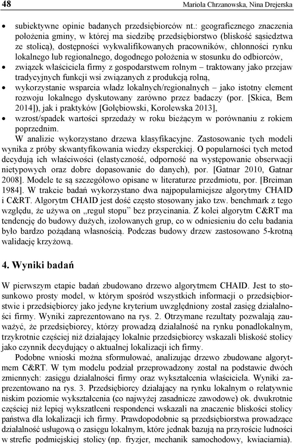 regionalnego, dogodnego położenia w stosunku do odbiorców, związek właściciela firmy z gospodarstwem rolnym traktowany jako przejaw tradycyjnych funkcji wsi związanych z produkcją rolną,