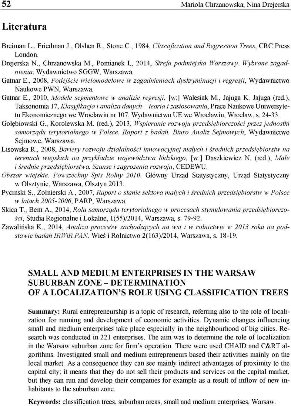 , 2008, Podejście wielomodelowe w zagadnieniach dyskryminacji i regresji, Wydawnictwo Naukowe PWN, Warszawa. Gatnar E., 2010, Modele segmentowe w analizie regresji, [w:] Walesiak M., Jajuga K.