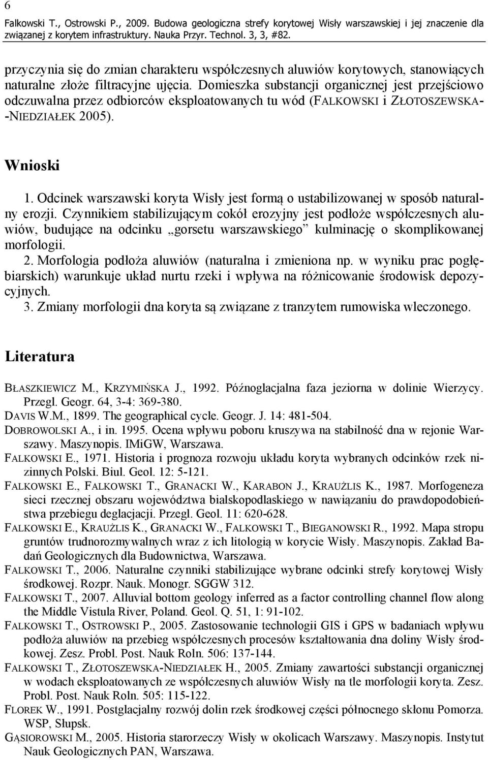 Domieszka substancji organicznej jest przejściowo odczuwalna przez odbiorców eksploatowanych tu wód (FALKOWSKI i ZŁOTOSZEWSKA- -NIEDZIAŁEK 2005). Wnioski 1.