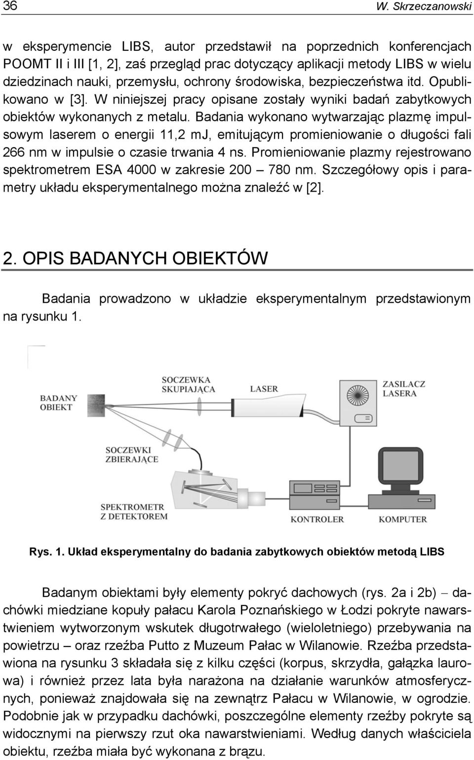 Badania wykonano wytwarzając plazmę impulsowym laserem o energii 11,2 mj, emitującym promieniowanie o długości fali 266 nm w impulsie o czasie trwania 4 ns.