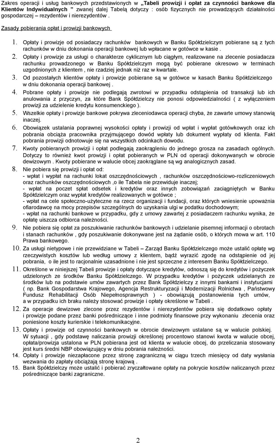 Opłaty i prowizje od posiadaczy rachunków bankowych w Banku Spółdzielczym pobierane są z tych rachunków w dniu dokonania operacji bankowej lub wpłacane w gotówce w kasie. 2.