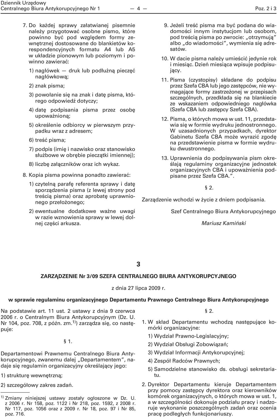 pionowym lub poziomym i powinno zawierać: 1) nagłówek druk lub podłużną pieczęć nagłówkową; 2) znak pisma; 3) powołanie się na znak i datę pisma, którego odpowiedź dotyczy; 4) datę podpisania pisma