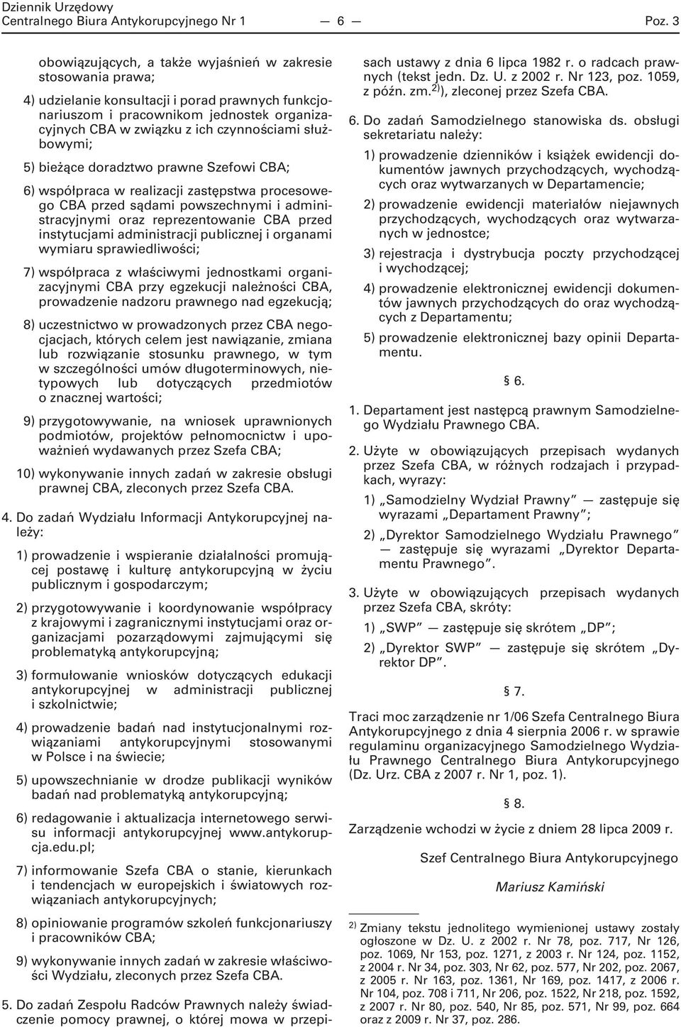 służbowymi; 5) bieżące doradztwo prawne Szefowi CBA; 6) współpraca w realizacji zastępstwa procesowego CBA przed sądami powszechnymi i administracyjnymi oraz reprezentowanie CBA przed instytucjami