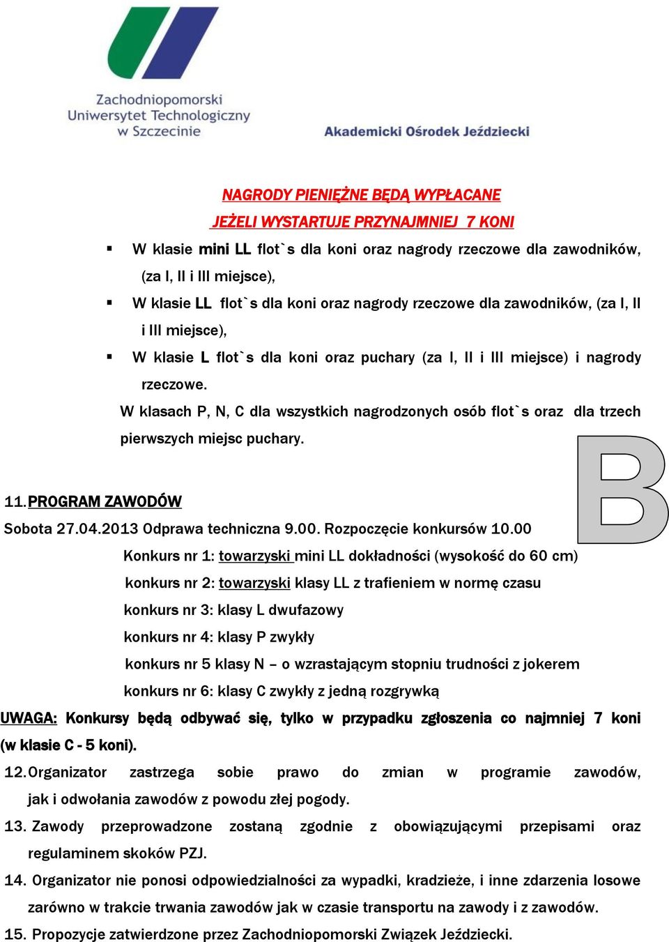 W klasach P, N, C dla wszystkich nagrodzonych osób flot`s oraz dla trzech pierwszych miejsc puchary. 11. PROGRAM ZAWODÓW Sobota 27.04.2013 Odprawa techniczna 9.00. Rozpoczęcie konkursów 10.