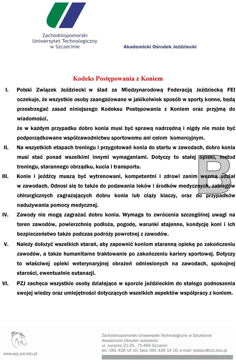 Postępowania z Koniem oraz przyjmą do wiadomości, że w każdym przypadku dobro konia musi być sprawą nadrzędną i nigdy nie może być podporządkowane współzawodnictwu sportowemu ani celom komercyjnym.