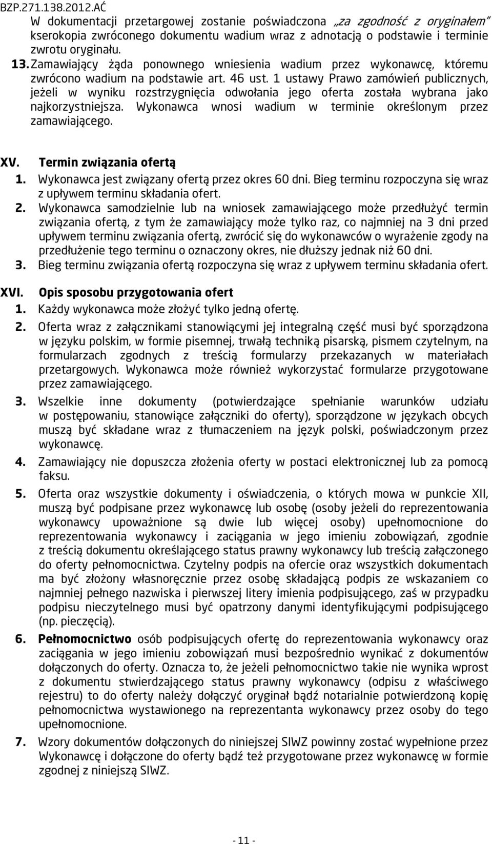 1 ustawy Prawo zamówień publicznych, jeżeli w wyniku rozstrzygnięcia odwołania jego oferta została wybrana jako najkorzystniejsza. Wykonawca wnosi wadium w terminie określonym przez zamawiającego. XV.