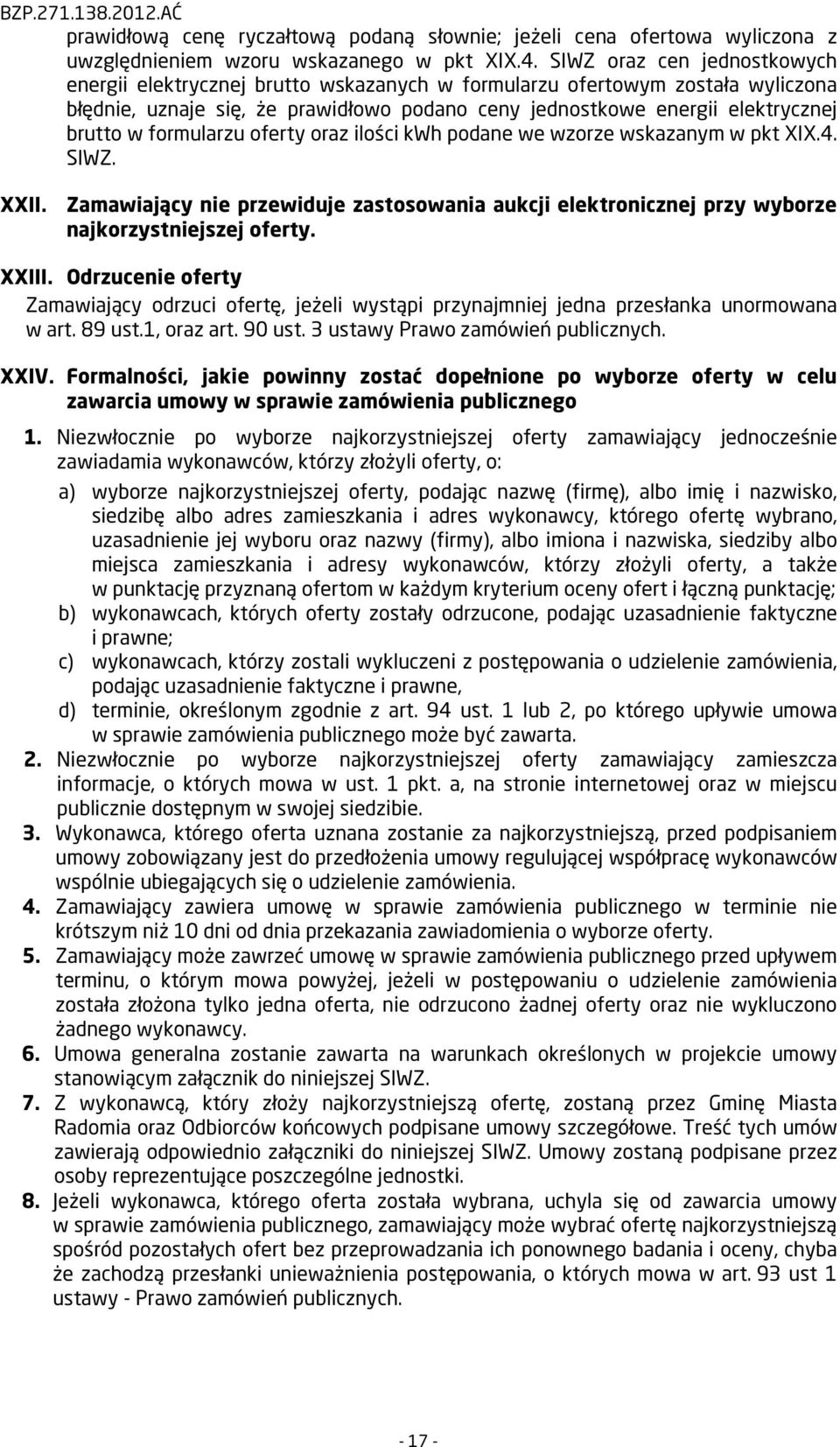 formularzu oferty oraz ilości kwh podane we wzorze wskazanym w pkt XIX.4. SIWZ. XXII. Zamawiający nie przewiduje zastosowania aukcji elektronicznej przy wyborze najkorzystniejszej oferty. XXIII.