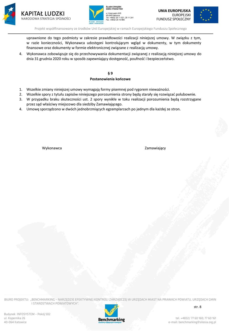 Wykonawca zobowiązuje się do przechowywania dokumentacji związanej z realizacją niniejszej umowy do dnia 31 grudnia 2020 roku w sposób zapewniający dostępność, poufność i bezpieczeństwo.