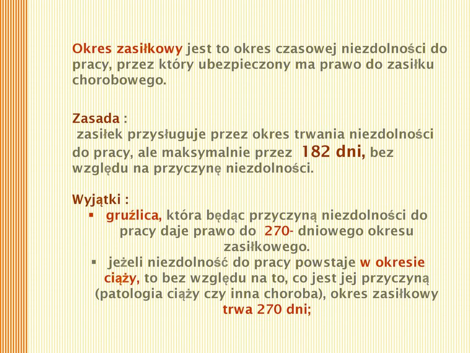 niezdolności. Wyjątki : gruźlica, która będąc przyczyną niezdolności do pracy daje prawo do 270- dniowego okresu zasiłkowego.