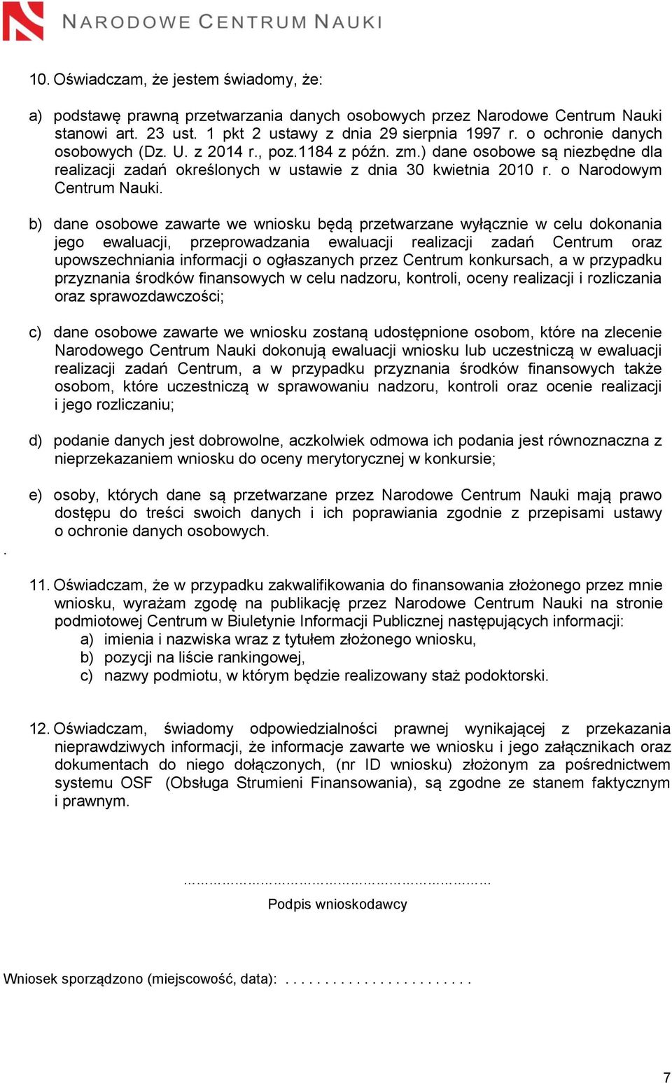 b) dane osobowe zawarte we wniosku będą przetwarzane wyłącznie w celu dokonania jego ewaluacji, przeprowadzania ewaluacji realizacji zadań Centrum oraz upowszechniania informacji o ogłaszanych przez