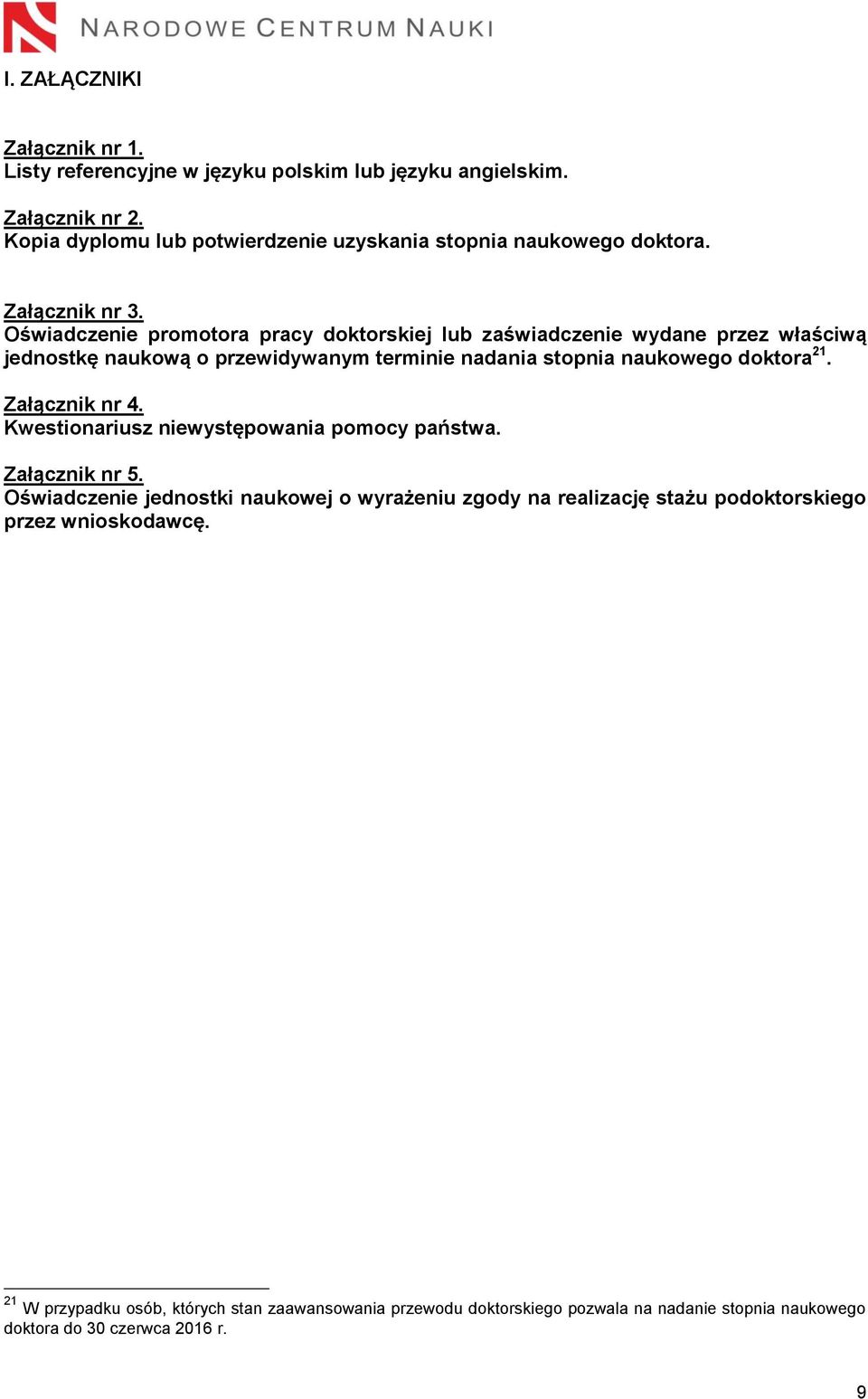 Oświadczenie promotora pracy doktorskiej lub zaświadczenie wydane przez właściwą jednostkę naukową o przewidywanym terminie nadania stopnia naukowego doktora 21.