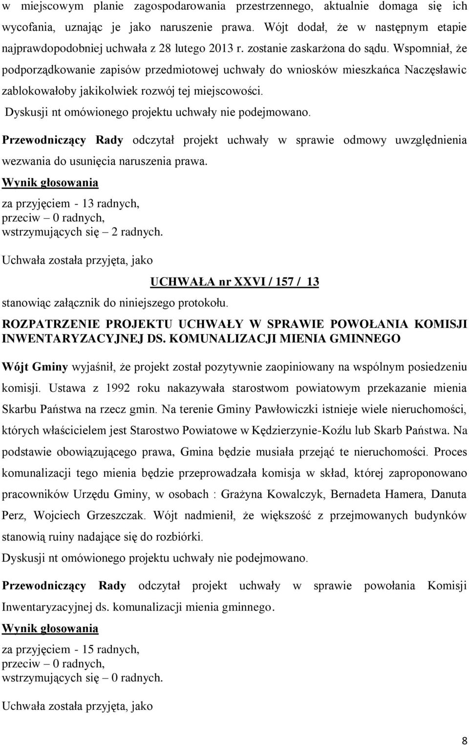 Wspomniał, że podporządkowanie zapisów przedmiotowej uchwały do wniosków mieszkańca Naczęsławic zablokowałoby jakikolwiek rozwój tej miejscowości.