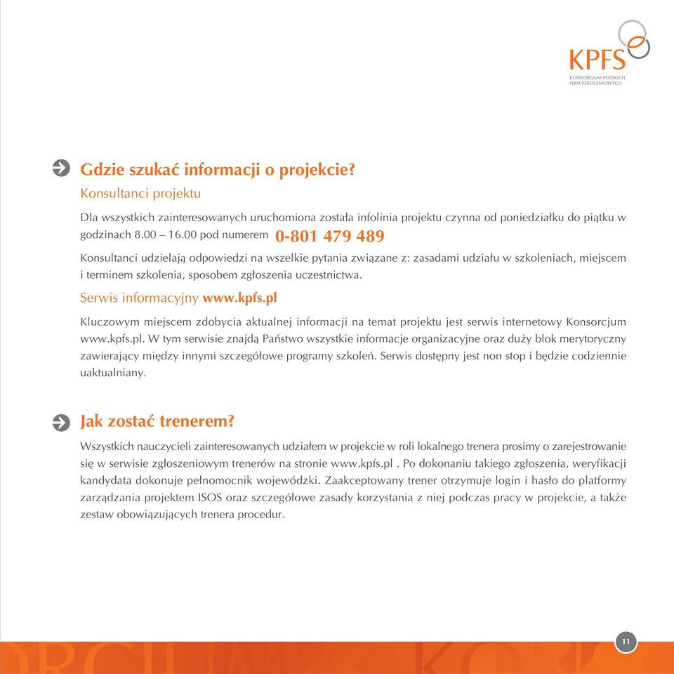 Serwis informacyjny www.kpfs.pl Kluczowym miejscem zdobycia aktualnej informacji na temat projektu jest serwis internetowy Konsorcjum www.kpfs.pl. W tym serwisie znajdà Paƒstwo wszystkie informacje organizacyjne oraz du y blok merytoryczny zawierajàcy mi dzy innymi szczegó owe programy szkoleƒ.