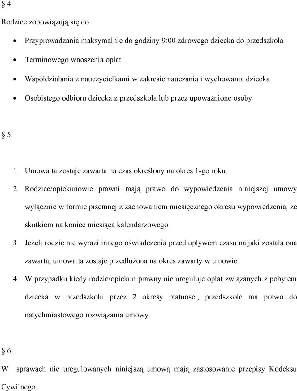 Rodzice/opiekunowie prawni mają prawo do wypowiedzenia niniejszej umowy wyłącznie w formie pisemnej z zachowaniem miesięcznego okresu wypowiedzenia, ze skutkiem na koniec miesiąca kalendarzowego. 3.