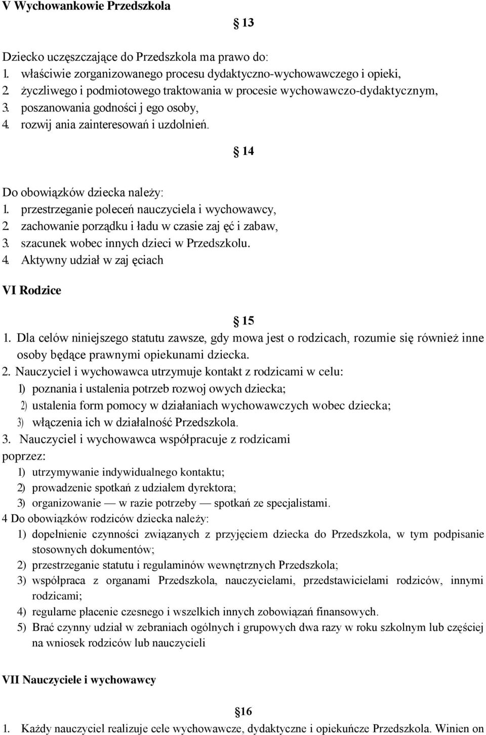 przestrzeganie poleceń nauczyciela i wychowawcy, 2. zachowanie porządku i ładu w czasie zaj ęć i zabaw, 3. szacunek wobec innych dzieci w Przedszkolu. 4. Aktywny udział w zaj ęciach VI Rodzice 15 1.