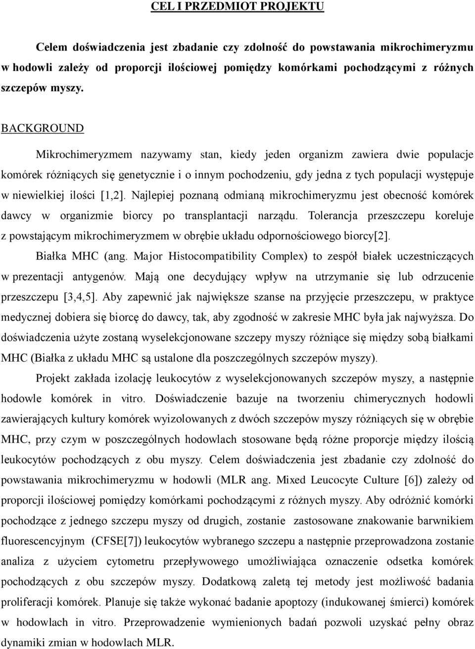 BACKGROUND Mikrochimeryzmem nazywamy stan, kiedy jeden organizm zawiera dwie populacje komórek różniących się genetycznie i o innym pochodzeniu, gdy jedna z tych populacji występuje w niewielkiej