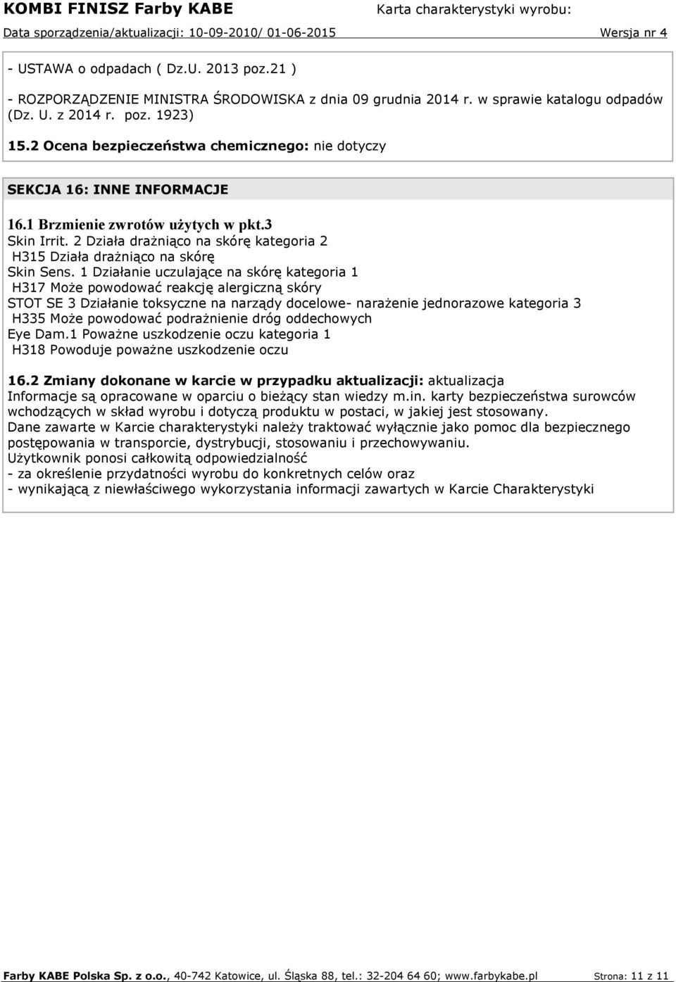 2 Działa drażniąco na skórę kategoria 2 H315 Działa drażniąco na skórę Skin Sens.