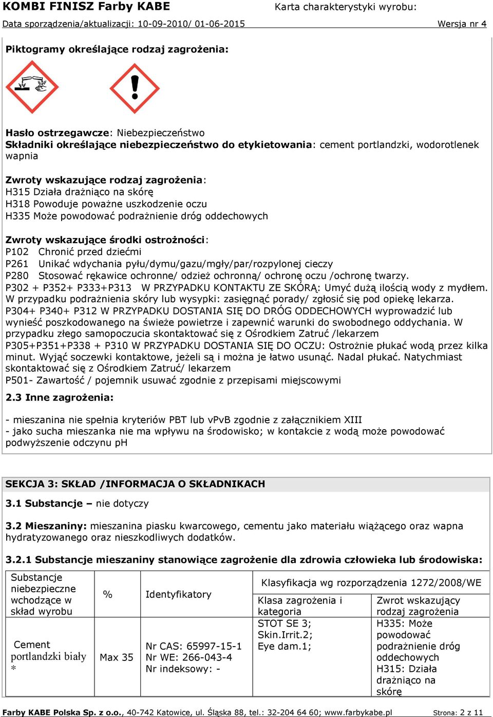 dziećmi P261 Unikać wdychania pyłu/dymu/gazu/mgły/par/rozpylonej cieczy P280 Stosować rękawice ochronne/ odzież ochronną/ ochronę oczu /ochronę twarzy.