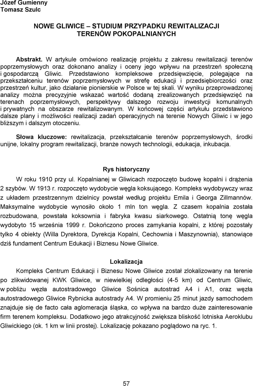 Przedstawiono kompleksowe przedsięwzięcie, polegające na przekształceniu terenów poprzemysłowych w strefę edukacji i przedsiębiorczości oraz przestrzeń kultur, jako działanie pionierskie w Polsce w