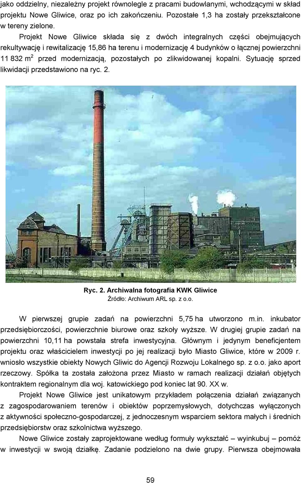 pozostałych po zlikwidowanej kopalni. Sytuację sprzed likwidacji przedstawiono na ryc. 2. Ryc. 2. Archiwalna fotografia KWK Gliwice Źródło: Archiwum ARL sp. z o.o. W pierwszej grupie zadań na powierzchni 5,75 ha utworzono m.