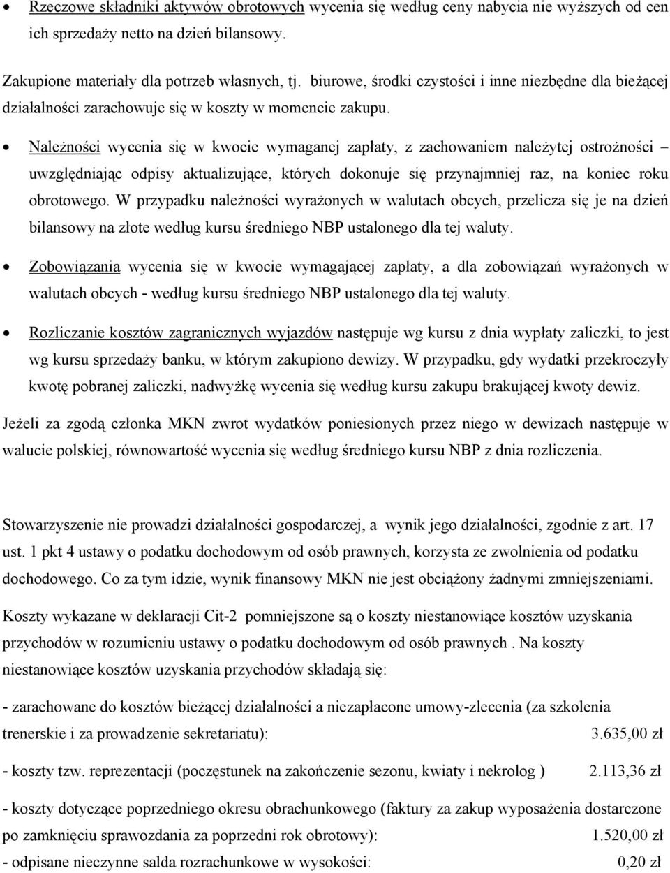 Należności wycenia się w kwocie wymaganej zapłaty, z zachowaniem należytej ostrożności uwzględniając odpisy aktualizujące, których dokonuje się przynajmniej raz, na koniec roku obrotowego.