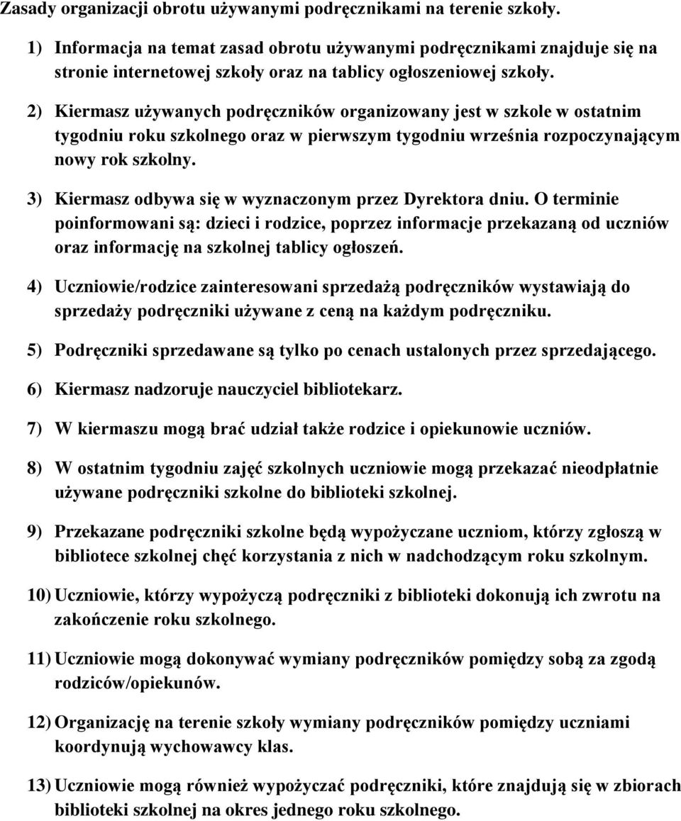 3) Kiermasz odbywa się w wyznaczonym przez Dyrektora dniu. O terminie poinformowani są: dzieci i rodzice, poprzez informacje przekazaną od uczniów oraz informację na szkolnej tablicy ogłoszeń.