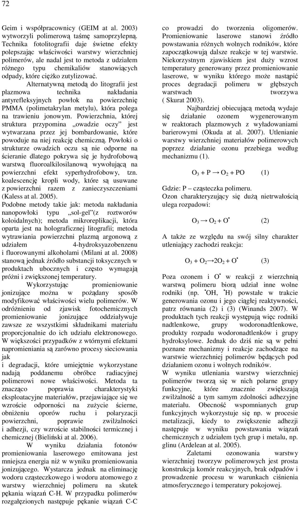 zutylizować. Alternatywną metodą do litografii jest plazmowa technika nakładania antyrefleksyjnych powłok na powierzchnię PMMA (polimetakrylan metylu), która polega na trawieniu jonowym.