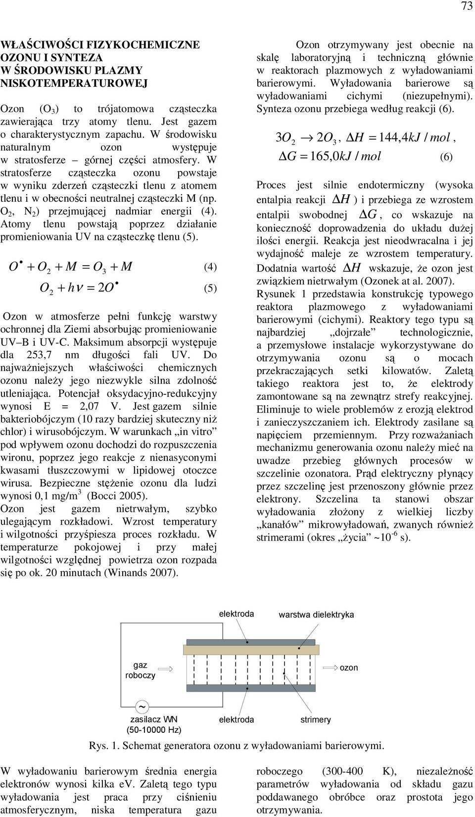 W stratosferze cząsteczka ozonu powstaje w wyniku zderzeń cząsteczki tlenu z atomem tlenu i w obecności neutralnej cząsteczki M (np. O 2, N 2 ) przejmującej nadmiar energii (4).