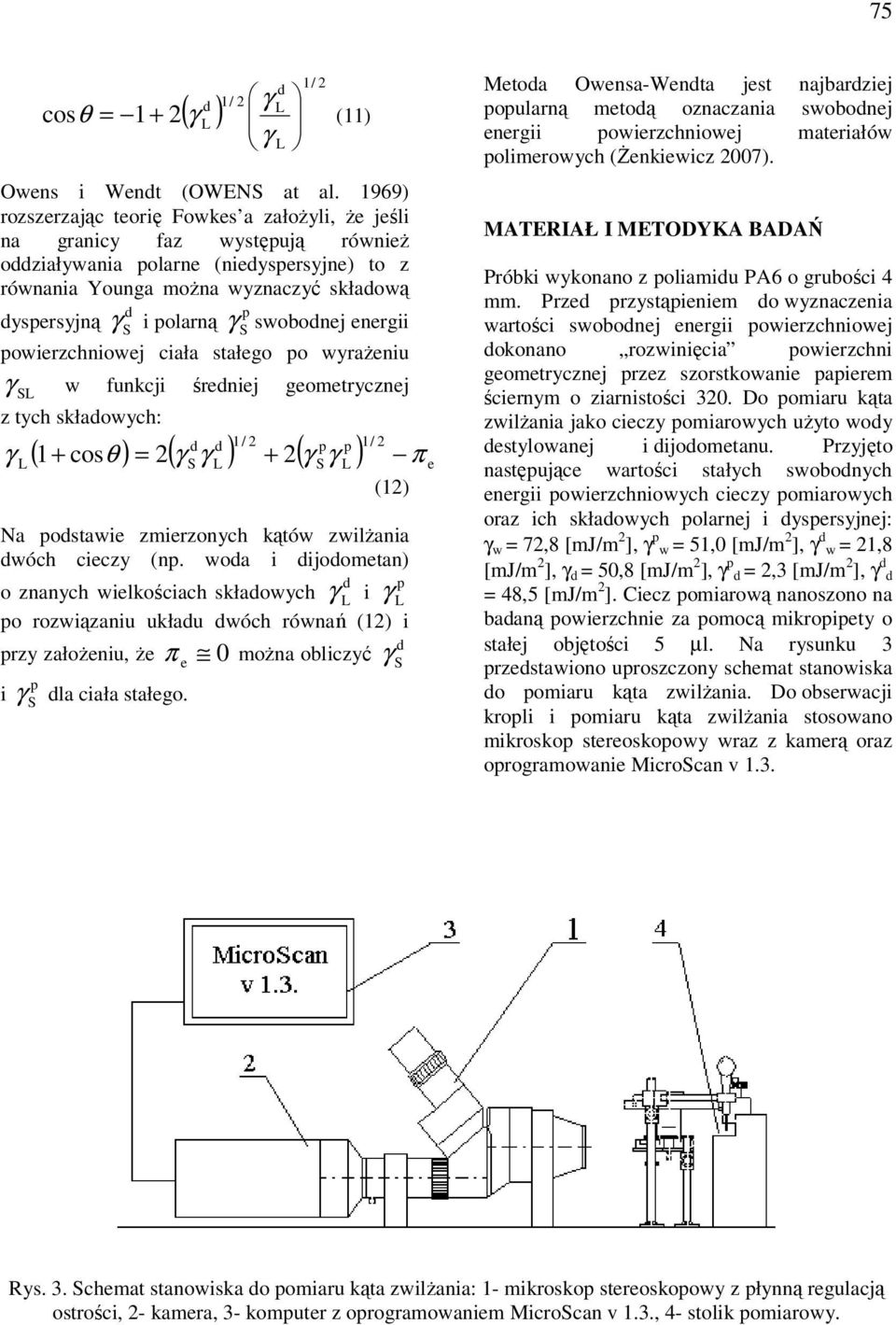 γ swobodnej energii powierzchniowej ciała stałego po wyrażeniu γ w funkcji średniej geometrycznej z tych składowych: γ d d 2 p p 2 ( 1+ cosθ ) = 2( γ ) 1/ ( ) 1/ γ + γ γ π e 2 (12) Na podstawie