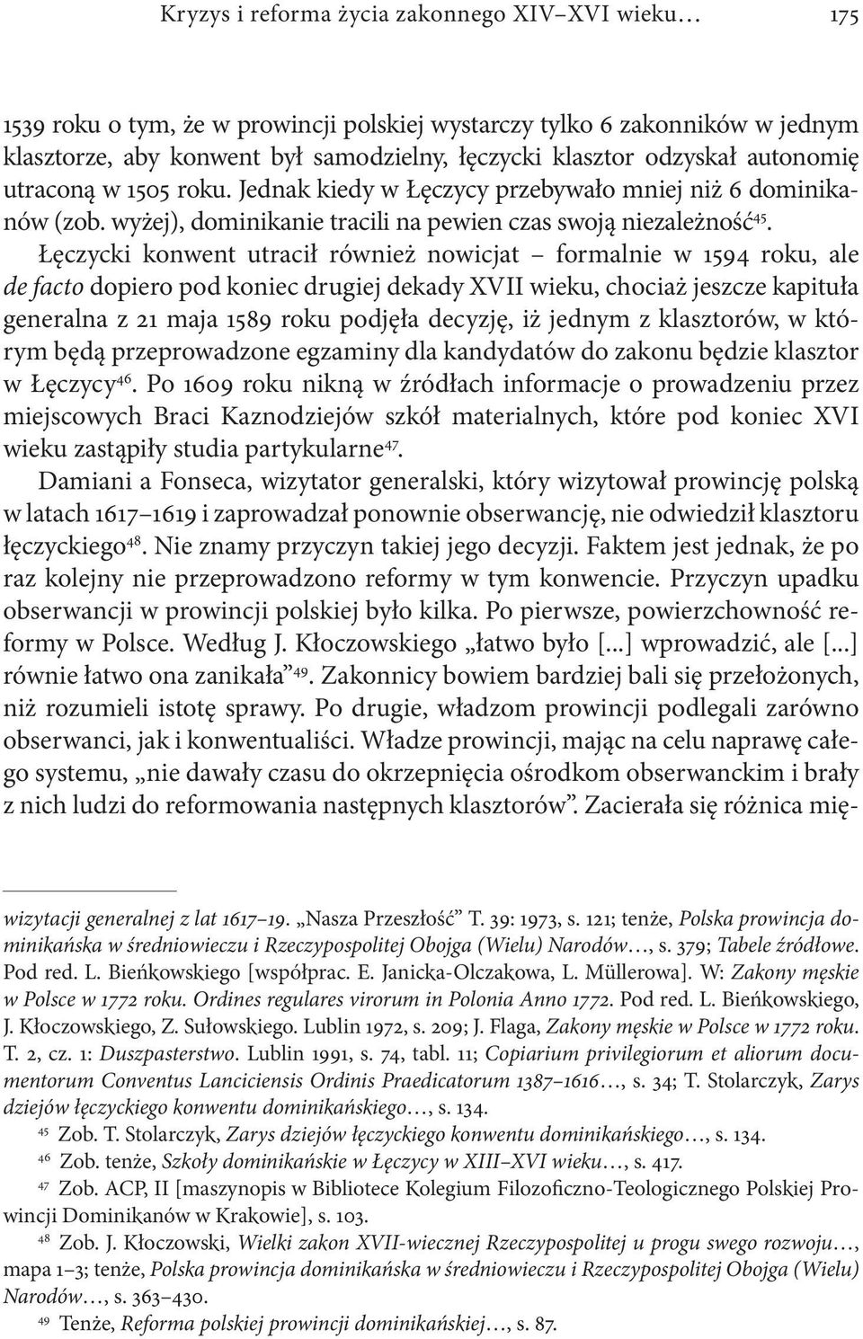 Łęczycki konwent utracił również nowicjat formalnie w 1594 roku, ale de facto dopiero pod koniec drugiej dekady XVII wieku, chociaż jeszcze kapituła generalna z 21 maja 1589 roku podjęła decyzję, iż