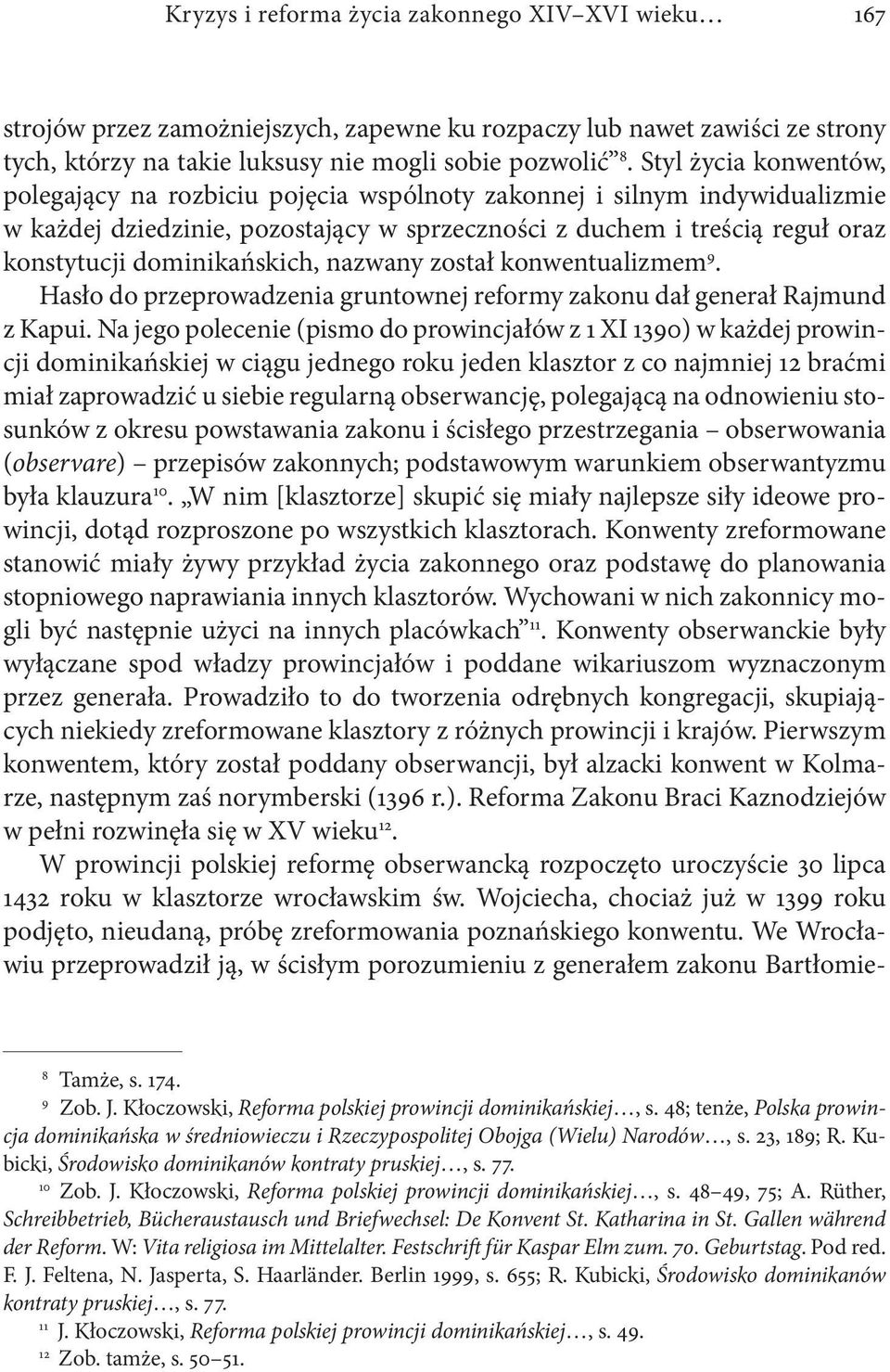 dominikańskich, nazwany został konwentualizmem 9. Hasło do przeprowadzenia gruntownej reformy zakonu dał generał Rajmund z Kapui.