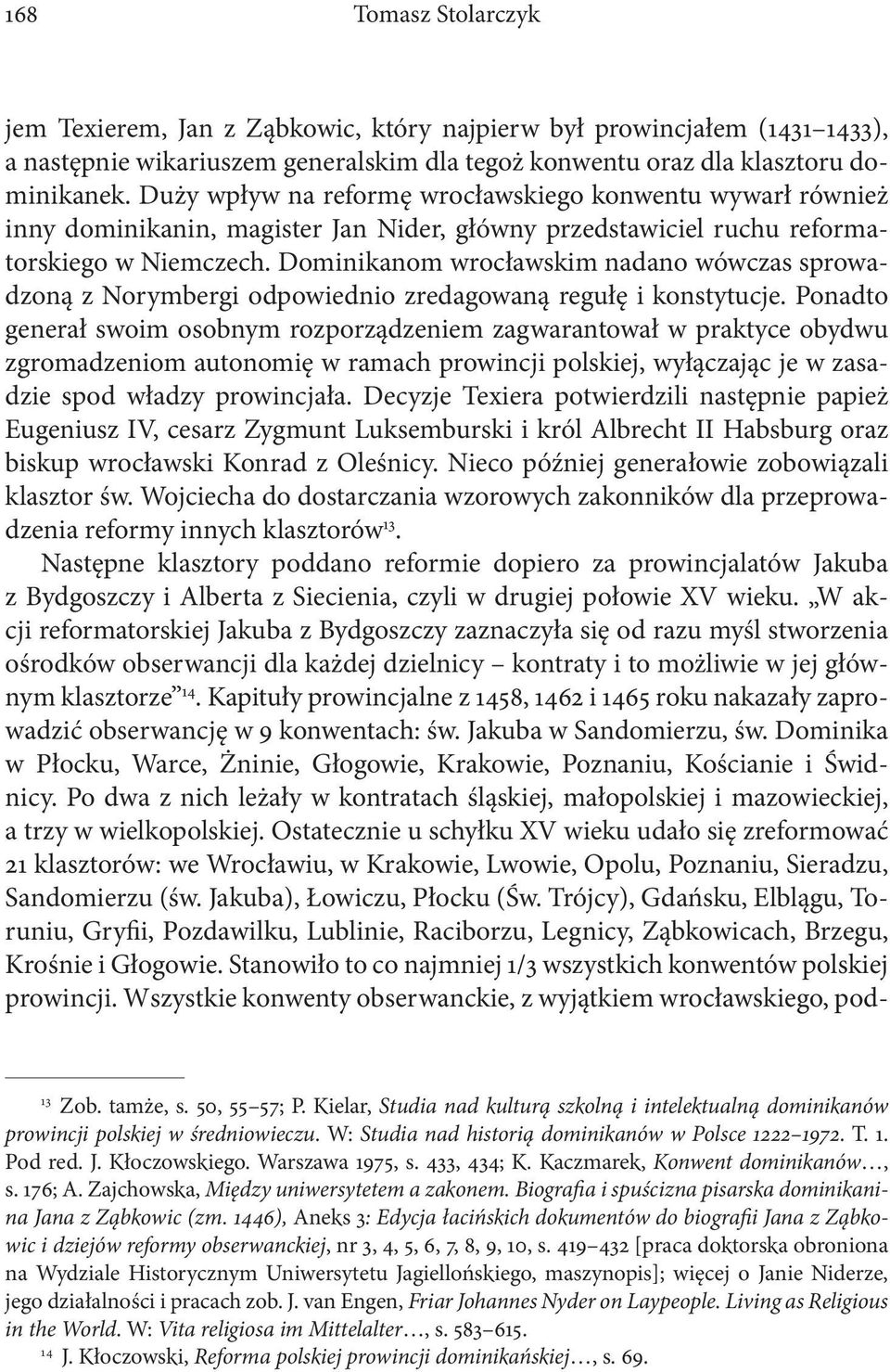 Dominikanom wrocławskim nadano wówczas sprowadzoną z Norymbergi odpowiednio zredagowaną regułę i konstytucje.