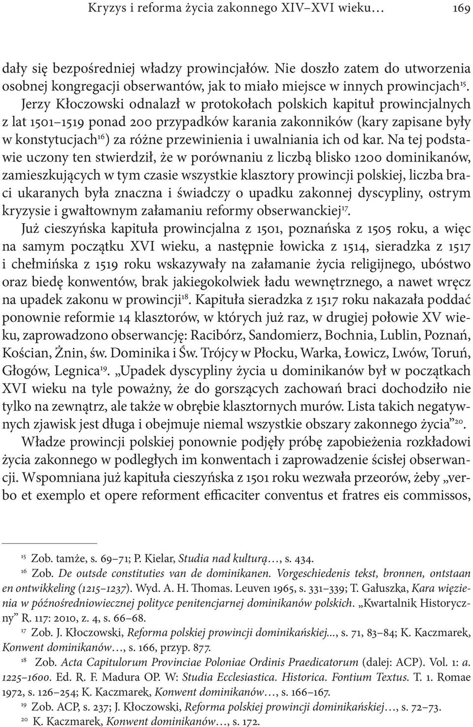 Jerzy Kłoczowski odnalazł w protokołach polskich kapituł prowincjalnych z lat 1501 1519 ponad 200 przypadków karania zakonników (kary zapisane były w konstytucjach 16 ) za różne przewinienia i