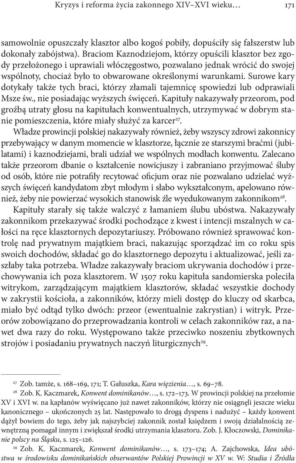 Surowe kary dotykały także tych braci, którzy złamali tajemnicę spowiedzi lub odprawiali Msze św., nie posiadając wyższych święceń.