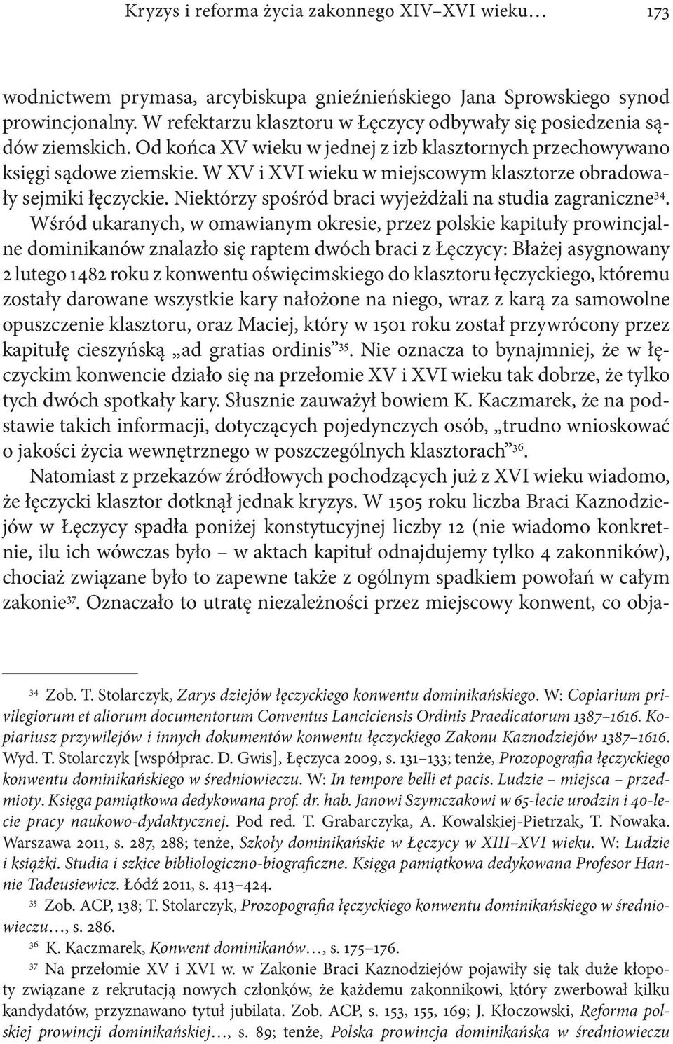 W XV i XVI wieku w miejscowym klasztorze obradowały sejmiki łęczyckie. Niektórzy spośród braci wyjeżdżali na studia zagraniczne 34.